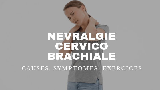 Nevralgie Cervico Brachiale : Que faire pour s’en débarrasser ?
