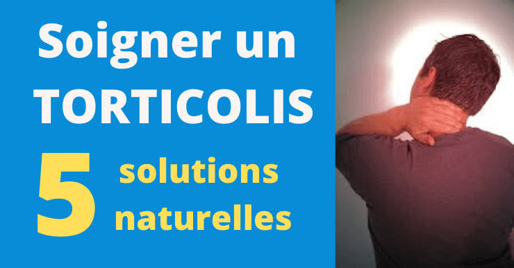 Comment Soigner un Torticolis ? 5 Solutions Naturelles