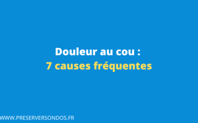 Douleur au Cou : 7 Grandes Causes à l’origine de vos Cervicalgies