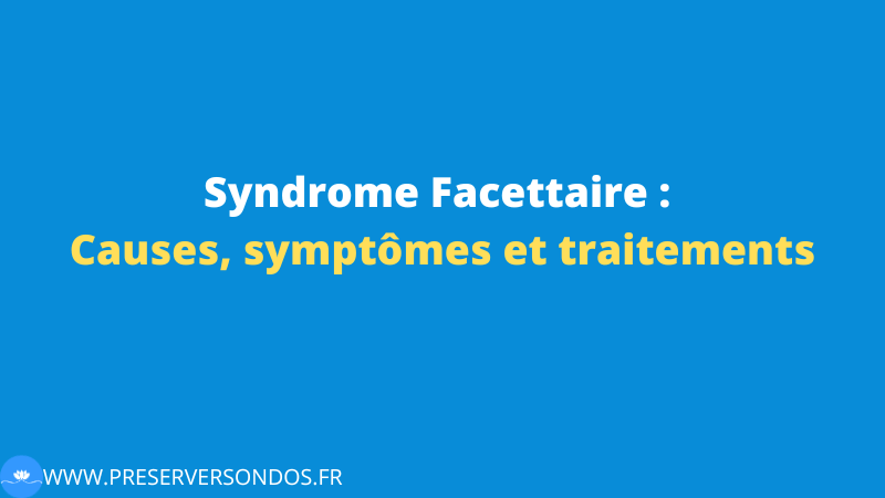 Syndrome facettaire causes symptômes et traitements